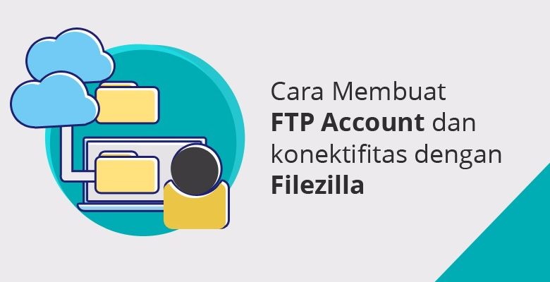 Cara Membuat FTP Account dan Konektifitas dengan Filezilla