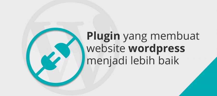 Plugin Yang Membuat Website Wordpress Menjadi Lebih Baik